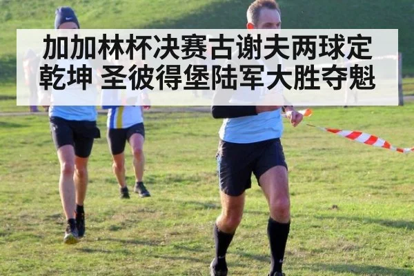 加加林杯决赛古谢夫两球定乾坤 圣彼得堡陆军大胜夺魁